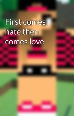 First comes hate then comes love 