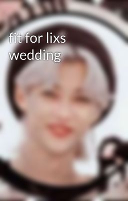 fit for lixs wedding 