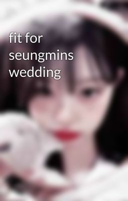 fit for seungmins wedding