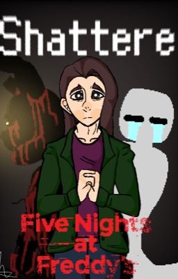 Five nights at freddy's: [[Shattere]]