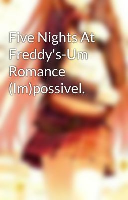 Five Nights At Freddy's-Um Romance (Im)possivel.