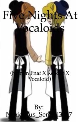 Five nights at vocaloid(human fnaf x reader x vocaloid)