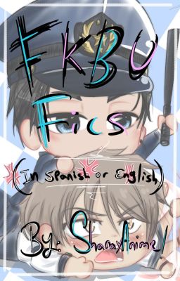 「FKBU Fanfics」 One shots, Drabbles & AUs  in English or Spanish.