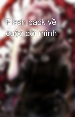 Flash back về cuộc đời mình