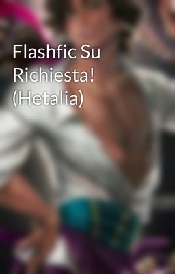 Flashfic Su Richiesta! (Hetalia)