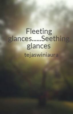 Fleeting  glances......Seething glances