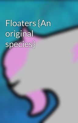 Floaters {An original species}