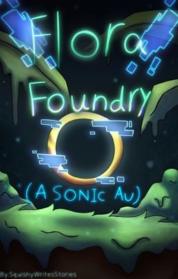 Flora Foundry AU (A Sonic AU)