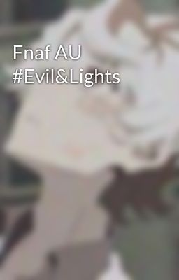 Fnaf AU #Evil&Lights  