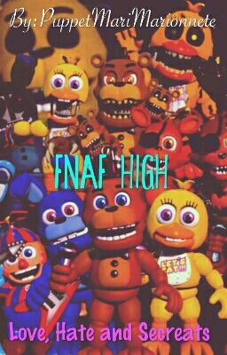 FNAF High - Hate , Love and Secrets