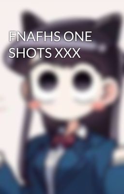 FNAFHS ONE SHOTS XXX