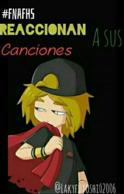 「 FNAFHS reaccionan a sus canciones (1y 2 T) Finalizado 」