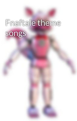 Fnaftale theme songs