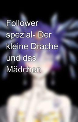 Follower spezial- Der kleine Drache und das Mädchen 