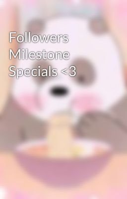 Followers Milestone Specials <3