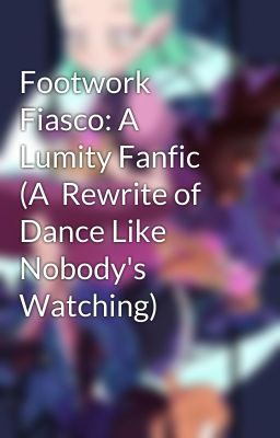 Footwork Fiasco: A Lumity Fanfic (A  Rewrite of Dance Like Nobody's Watching)