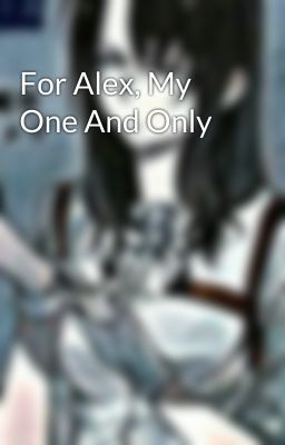 For Alex, My One And Only