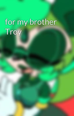 for my brother Troy 