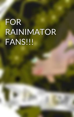 FOR RAINIMATOR FANS!!!