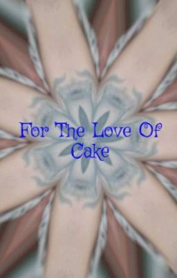 For The Love Of Cake