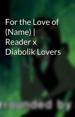 For the Love of (Name) | Reader x Diabolik Lovers