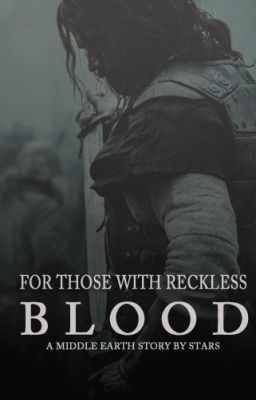 FOR THOSE WITH RECKLESS BLOOD // a middle earth story