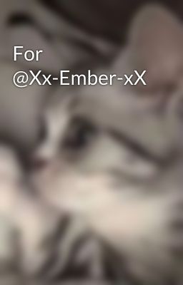 For @Xx-Ember-xX