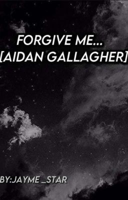 Forgive me..[Aidan Gallagher]