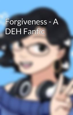 Forgiveness - A DEH Fanfic