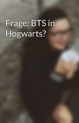 Frage: BTS in Hogwarts?