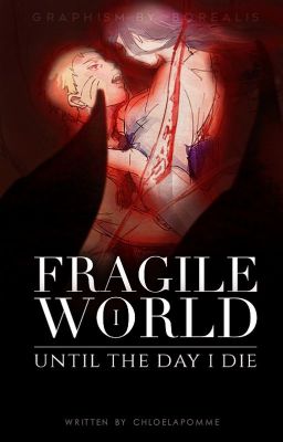 Fragile World #1 - Until the day I die