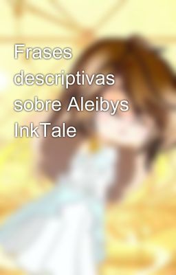 Frases descriptivas sobre Aleibys InkTale✨🌆💙