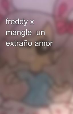 freddy x mangle  un extraño amor