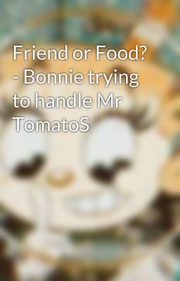 Friend or Food? - Bonnie trying to handle Mr TomatoS