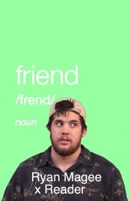 Friend. [Ryan Magee x Reader]