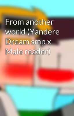 From another world (Yandere Dream smp x Male reader)