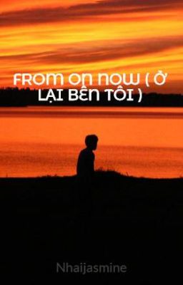 FROM ON NOW ( Ở LẠI BÊN TÔI )