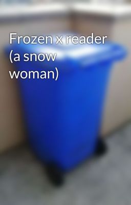 Frozen x reader (a snow woman) 