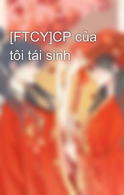 [FTCY]CP của tôi tái sinh