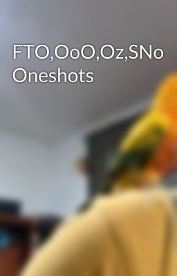 FTO,OoO,Oz,SNo Oneshots