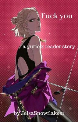 Fuck you (yurio x reader story)