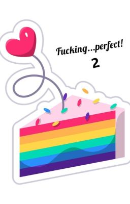 Fucking perfect 2!