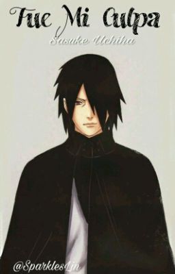 Fue Mi culpa;; Sasuke Uchiha