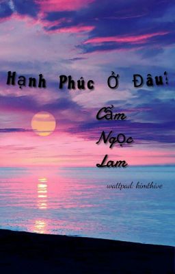 (FULL+ beta) Hạnh phúc ở đâu?- Cẩm Ngọc Lam