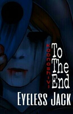 [FULL - CREEPYPASTA] Eyeless Jack X MC - TO THE END