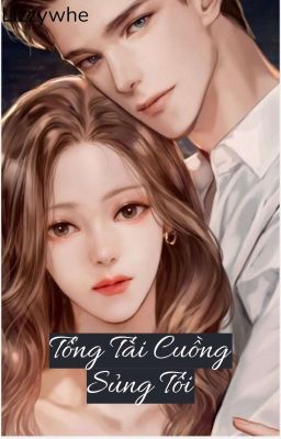 [FULL] Tổng Tài Cuồng Sủng Tôi 