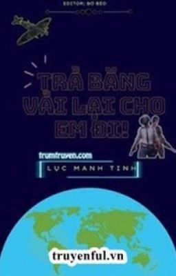 [FULL] TRẢ BĂNG VẢI LẠI CHO EM ĐI! - LỤC MANH TINH