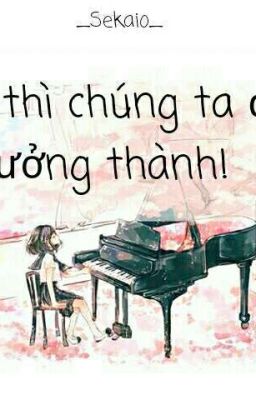 (Full) Ừ thì chúng ta đã trưởng thành!🌸-sekaio