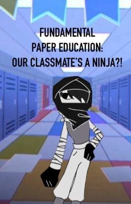 Fundamental Paper Education: Our Classmate's A Ninja?!