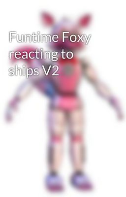 Funtime Foxy reacting to ships V2